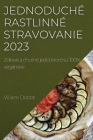 Jednoduché rastlinné stravovanie 2023: Zdravé a chutné jedlá, ktoré sú 100% vegánske By Viliam Dostal Cover Image