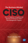 The Business-Minded CISO: How to Organize, Evangelize, and Operate an Enterprise-wide IT Risk Management Program By Bryan C. Kissinger Cover Image