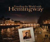 Traveling the World with Hemingway: The great writer made places from Paris to Havana as indelible as his characters By Curtis L. DeBerg, PhD Cover Image