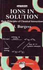 Ions in Solution: Basic Principles of Chemical Interactions By J. Burgess Cover Image