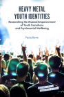 Heavy Metal Youth Identities: Researching the Musical Empowerment of Youth Transitions and Psychosocial Wellbeing By Paula Rowe Cover Image