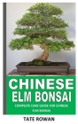 Chinese ELM Bonsai: Complete Care Guide for Chinese ELM Bonsai By Tate Rowan Cover Image