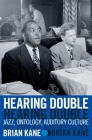 Hearing Double: Jazz, Ontology, Auditory Culture Cover Image
