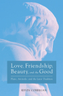 Love, Friendship, Beauty, and the Good By Kevin Corrigan Cover Image