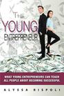The Young Entrepreneur: What Young Entrepreneurs Can Teach All People about Becoming Successful By Alyssa Rispoli Cover Image