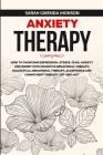 Anxiety Therapy: How to Overcome Depression, Stress, Fear, Anxiety and Worry with Cognitive Behavioral Therapy, Dialectical Behavior Th By Sarah Gwenda Jhonson Cover Image