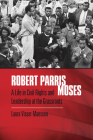 Robert Parris Moses: A Life in Civil Rights and Leadership at the Grassroots By Laura Visser-Maessen Cover Image