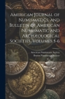 American Journal of Numismatics, and Bulletin of American Numismatic and Archæological Societies, Volumes 5-6 Cover Image