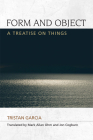 Form and Object: A Treatise on Things (Speculative Realism) By Tristan Garcia, Mark Allan Ohm (Translator), Jon Cogburn (Translator) Cover Image