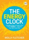 The Energy Clock: 3 Simple Steps to Create a Life Full of Energy - And Live Your Best Every Day By Molly Fletcher Cover Image