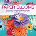 Paper Blooms: 25 Extraordinary Flowers to Make for Weddings, Celebrations & More By Jeffery Rudell Cover Image