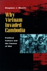 Why Vietnam Invaded Cambodia: Political Culture and the Causes of War By Stephen J. Morris Cover Image