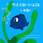 The Fish Makes a Wish: A Children's Book About Kindness and Wishing The Best for Others By Brent Halenkamp (Illustrator), Elizabeth Carbone Cover Image