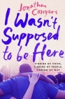 I Wasn't Supposed to Be Here: Finding My Voice, Finding My People, Finding My Way Cover Image