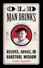 Old Man Drinks: Recipes, Advice, and Barstool Wisdom Cover Image