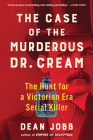 The Case of the Murderous Dr. Cream: The Hunt for a Victorian Era Serial Killer By Dean Jobb Cover Image