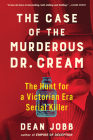 The Case of the Murderous Dr. Cream: The Hunt for a Victorian Era Serial Killer Cover Image