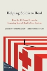 Helping Soldiers Heal: How the US Army Created a Learning Mental Health Care System (Culture and Politics of Health Care Work) By Jayakanth Srinivasan, Christopher Ivany Cover Image