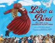 Like a Bird: The Art of the American Slave Song By Cynthia Grady, Michele Wood (Illustrator) Cover Image