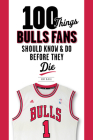 100 Things Bulls Fans Should Know & Do Before They Die (100 Things...Fans Should Know) By Kent McDill Cover Image