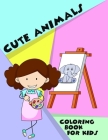 Cute Animals Coloring Book For Kids: Perfect Gift for Ages 4-8, 9-12- Paint Dog, Cat, Tiger, Elephant, Bear, Lion and more- Creative Relaxation for To Cover Image