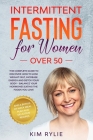 Intermittent fasting for women over 50: The Complete Guide to Discover How to Lose Weight Fast, Increase Energy and Detox your Body. And a BONUS of We By Kim Rylie Cover Image
