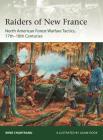 Raiders from New France: North American Forest Warfare Tactics, 17th–18th Centuries (Elite) By René Chartrand, Adam Hook (Illustrator) Cover Image