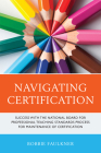 Navigating Certification: Success with the National Board for Professional Teaching Standards Process for Maintenance of Certification (What Works!) By Bobbie Faulkner Cover Image