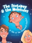 The Isotopes & the Molecules: A Tale of Two Elemental Families By Jeanette Skirvin Cover Image