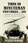 This is Minuteman: Two-Three... Go!: Memoirs of a Helicopter Pilot in Vietnam, Iraq, and Afghanistan Cover Image