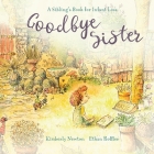 Goodbye Sister: A sibling's book for infant loss By Kimberly Maurice Newton, Ethan Roffler (Illustrator) Cover Image