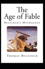 Bulfinch's Mythology, The Age of Fable Annotated By Thomas Bulfinch Cover Image