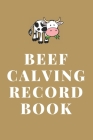 Beed Calving Record Book: To Track Your Calves / Beef Calving Log Book (130 Pages) By Thrivingcattle Publications Cover Image