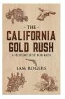 The California Gold Rush: A History Just For Kids By Kidcaps (Editor), Sam Rogers Cover Image