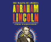 Abraham Lincoln: The Making of America By Teri Kanefield, Pete Cross (Narrated by) Cover Image