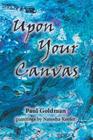 Upon Your Canvas By Paul Goldman Cover Image