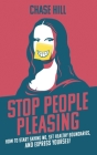 Stop People Pleasing: How to Start Saying No, Set Healthy Boundaries, and Express Yourself By Chase Hill Cover Image