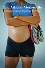 The Athletic Mom-To-Be: Training Your Way Into Pregnancy and Motherhood By Jennifer Faraone, Carol Ann Weis Cover Image