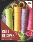 303 Roll Recipes: A Roll Cookbook for Effortless Meals Cover Image