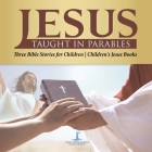 Jesus Taught in Parables Three Bible Stories for Children Children's Jesus Books By One True Faith Cover Image