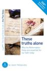 The Five Solas: These Truths Alone: Why the Reformation Solas Are Essential for Our Faith Today (Good Book Guides) By Jason Helopoulos Cover Image