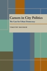 Careers in City Politics: The Case for Urban Democracy By Timothy Bledsoe Cover Image