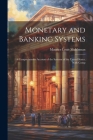 Monetary and Banking Systems: A Comprehensive Account of the Systems of the United States, With Comp Cover Image