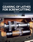 Gearing of Lathes for Screwcutting (Crowood Metalworking Guides) By Brian Wood Cover Image