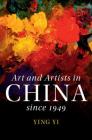 Art and Artists in China Since 1949 (Cambridge China Library) By Ying Yi, Xiaobing Tang (With) Cover Image
