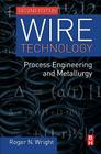 Wire Technology: Process Engineering and Metallurgy By Roger N. Wright Cover Image
