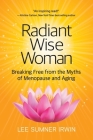 Radiant Wise Woman: Breaking Free from the Myths of Menopause and Aging By Lee Sumner Irwin Cover Image