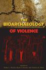 The Bioarchaeology of Violence (Bioarchaeological Interpretations of the Human Past: Local) By Debra L. Martin (Editor), Ryan P. Harrod (Editor), Ventura R. Pérez (Editor) Cover Image