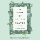 A Book of Pagan Prayer By Ceisiwr Serith, Michael Butler Murray (Read by) Cover Image