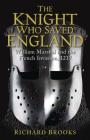 The Knight Who Saved England: William Marshal and the French Invasion, 1217 (General Military) By Richard Brooks Cover Image